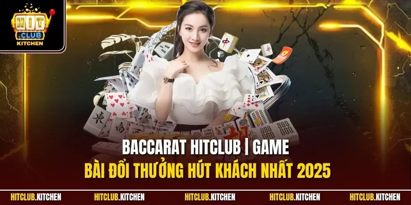 Baccarat Hitclub | Game Bài Đổi Thưởng Hút Khách Nhất 2025 Baccarat Hitclub | Game Bài Đổi Thưởng Hút Khách Nhất 2025