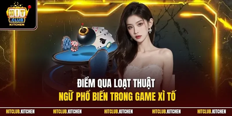 Điểm qua loạt thuật ngữ phổ biến trong game xì tố