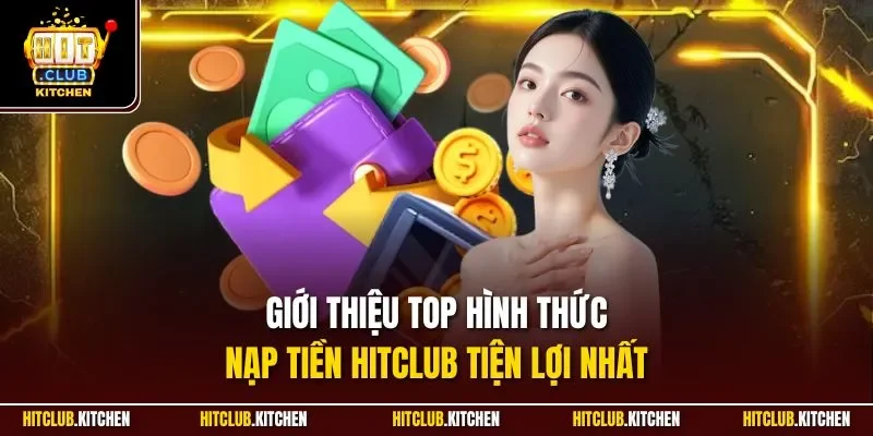 Nạp Tiền Hitclub| Chỉ Dẫn Thao Tác Cộng Vốn Nhanh Chóng Giới thiệu top hình thức nạp tiền Hitclub tiện lợi nhất