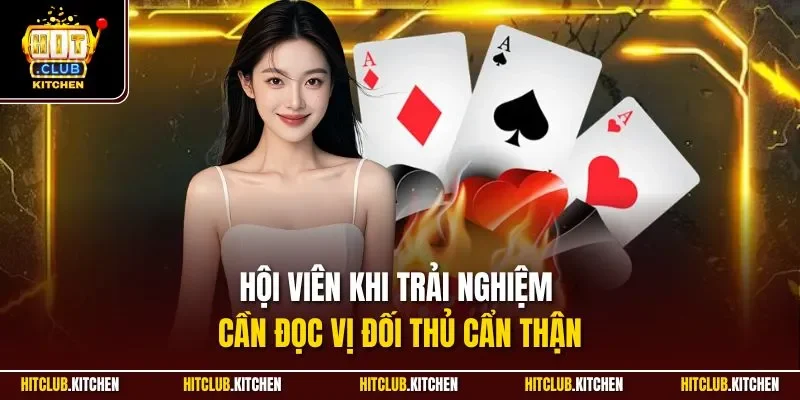 Hội viên khi trải nghiệm cần đọc vị đối thủ cẩn thận