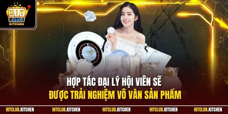 Hợp tác đại lý hội viên sẽ được trải nghiệm vô vàn sản phẩm