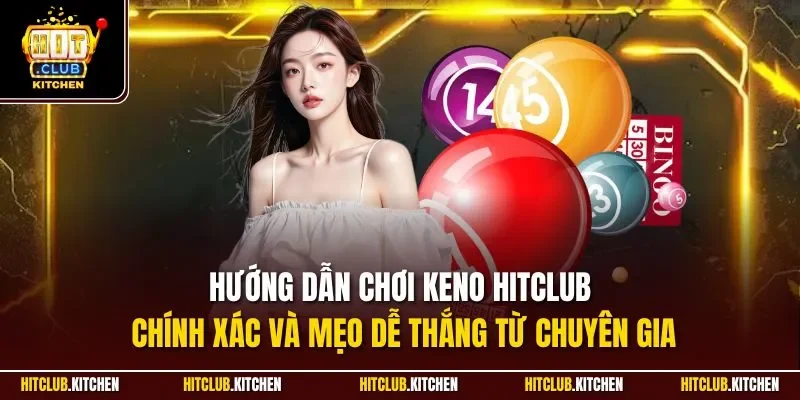 Keno Hitclub| Trải Nghiệm Quay Cầu Trực Tuyến Đỉnh Nhất 2025 Hướng dẫn chơi Keno Hitclub chính xác và mẹo dễ thắng từ chuyên gia