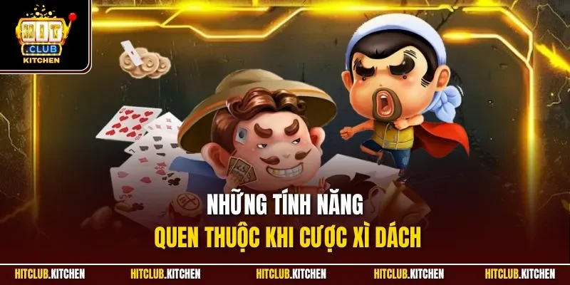 Những tính năng quen thuộc khi cược xì dách