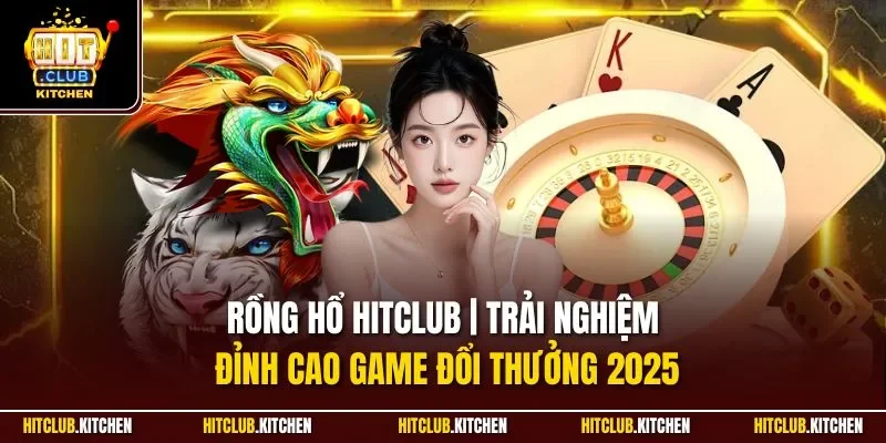 Rồng Hổ Hitclub | Trải Nghiệm Đỉnh Cao Game Đổi Thưởng 2025 Rồng Hổ Hitclub | Trải Nghiệm Đỉnh Cao Game Đổi Thưởng 2025