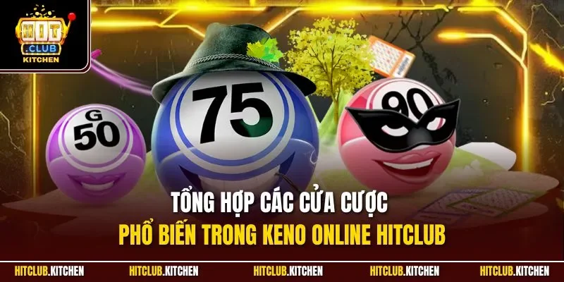 Keno Hitclub| Trải Nghiệm Quay Cầu Trực Tuyến Đỉnh Nhất 2025 Tổng hợp các cửa cược phổ biến trong Keno online Hitclub